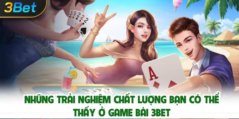 Những trải nghiệm chất lượng bạn có thể thấy ở Game Bài 3bet